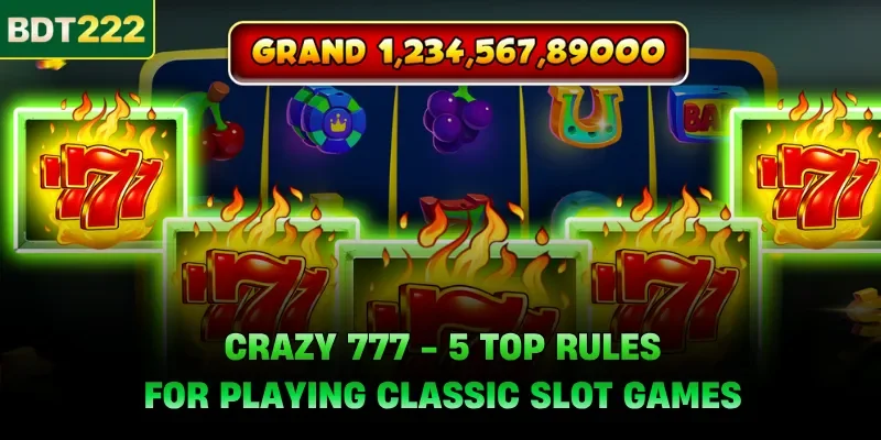 Crazy 777 - 5 Top Rules For Playing Classic Slot Games