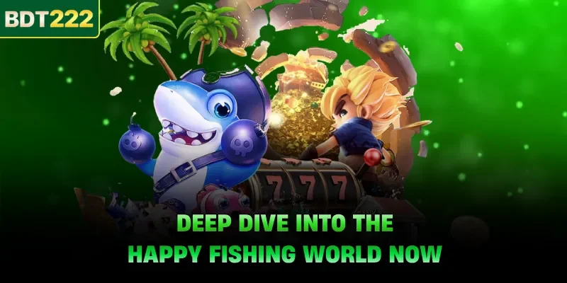 Deep dive into the happy fishing world now