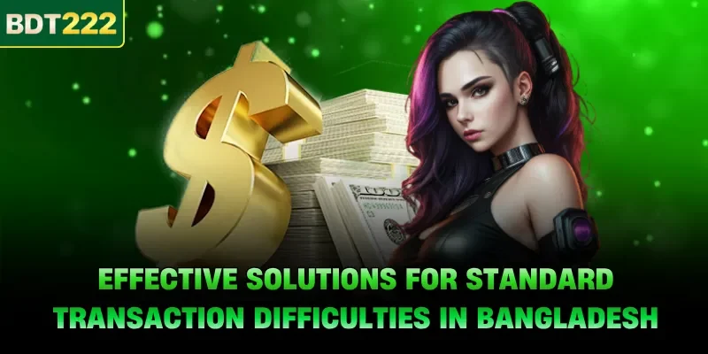 Effective solutions for standard transaction difficulties in Bangladesh