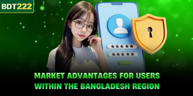 Market advantages for users within the Bangladesh region