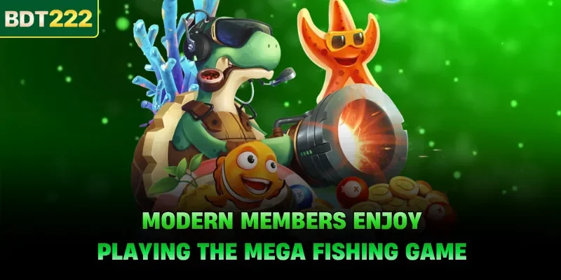 Modern members enjoy playing the Mega fishing game